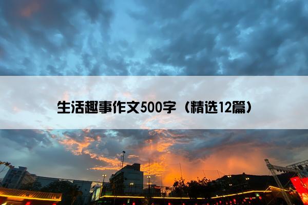 生活趣事作文500字（精选12篇）