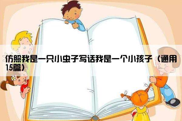 仿照我是一只小虫子写话我是一个小孩子（通用15篇）