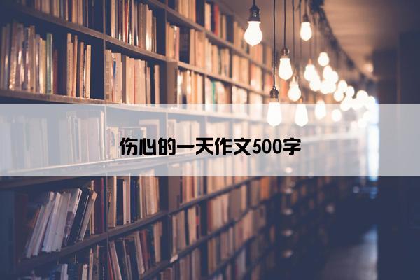 伤心的一天作文500字