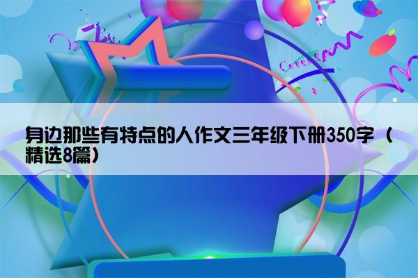 身边那些有特点的人作文三年级下册350字（精选8篇）