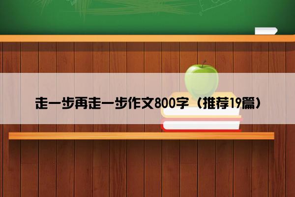 走一步再走一步作文800字（推荐19篇）