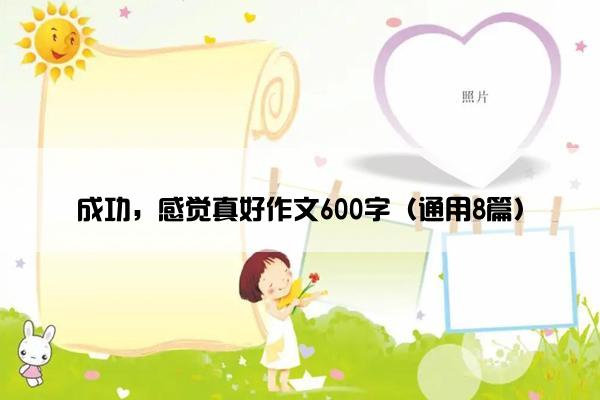 成功，感觉真好作文600字（通用8篇）