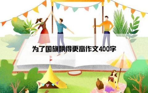 为了国旗飘得更高作文400字