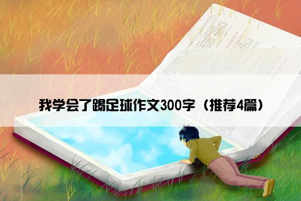 我学会了踢足球作文300字（推荐4篇）