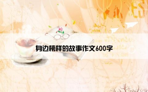 身边榜样的故事作文600字