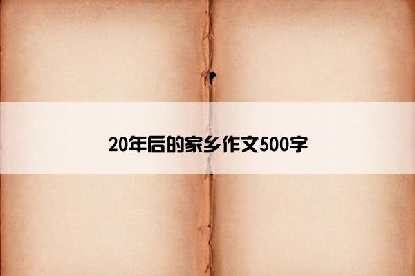 20年后的家乡作文500字