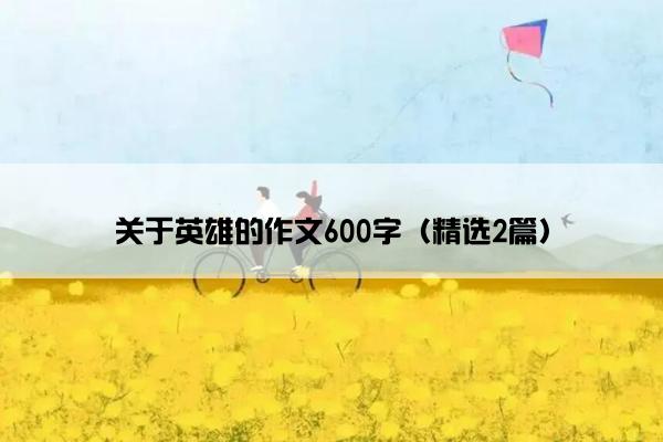 关于英雄的作文600字（精选2篇）