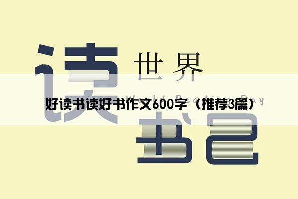 好读书读好书作文600字（推荐3篇）