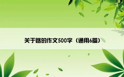 关于路的作文500字（通用6篇）