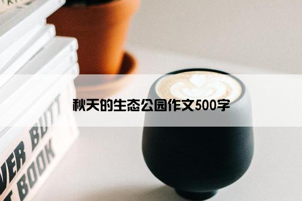 秋天的生态公园作文500字