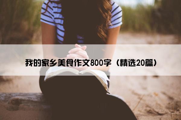 我的家乡美食作文800字（精选20篇）