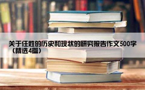 关于任姓的历史和现状的研究报告作文500字（精选4篇）