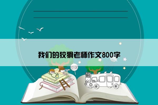 我们的狡猾老师作文800字