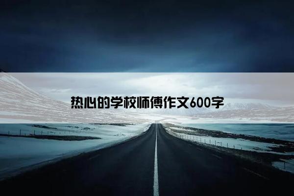 热心的学校师傅作文600字