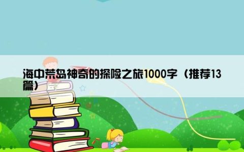 海中荒岛神奇的探险之旅1000字（推荐13篇）