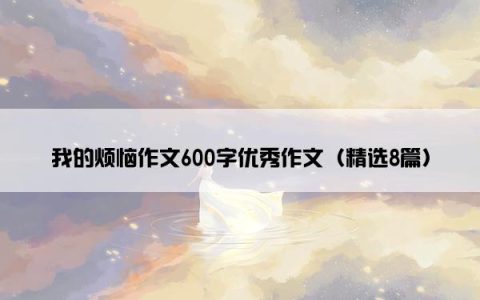 我的烦恼作文600字优秀作文（精选8篇）
