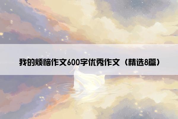 我的烦恼作文600字优秀作文（精选8篇）