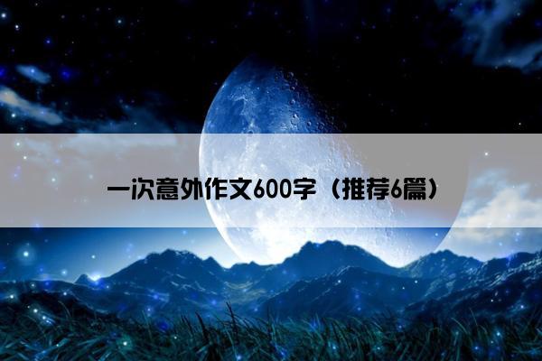 一次意外作文600字（推荐6篇）