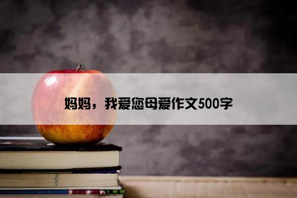 妈妈，我爱您母爱作文500字