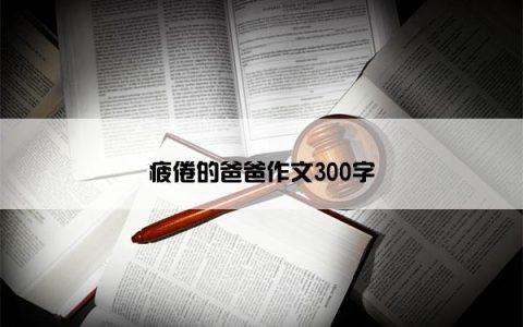 疲倦的爸爸作文300字