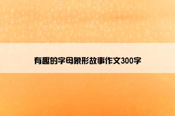 有趣的字母象形故事作文300字