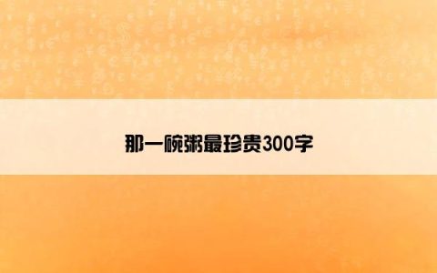 那一碗粥最珍贵300字