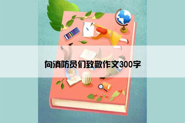 向消防员们致敬作文300字