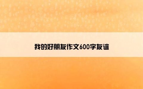 我的好朋友作文600字友谊