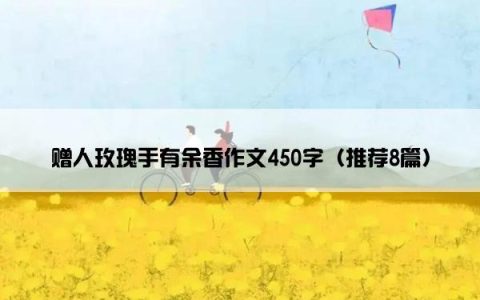 赠人玫瑰手有余香作文450字（推荐8篇）