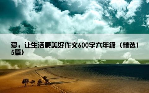 爱，让生活更美好作文600字六年级（精选15篇）
