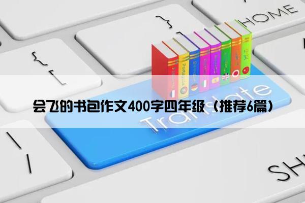 会飞的书包作文400字四年级（推荐6篇）