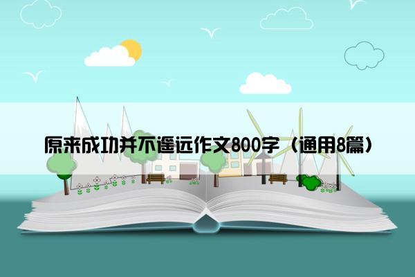 原来成功并不遥远作文800字（通用8篇）