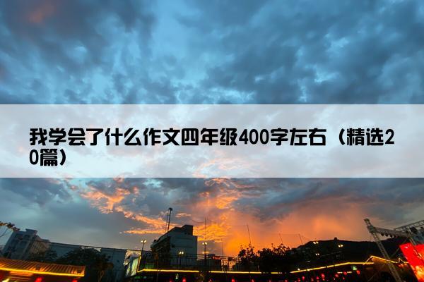 我学会了什么作文四年级400字左右（精选20篇）