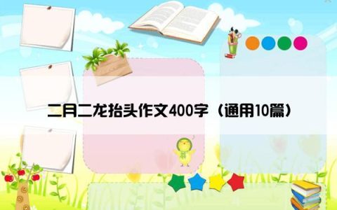 二月二龙抬头作文400字（通用10篇）