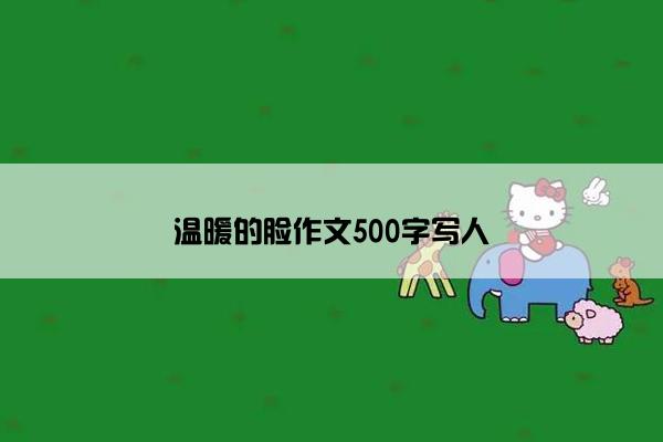 温暖的脸作文500字写人