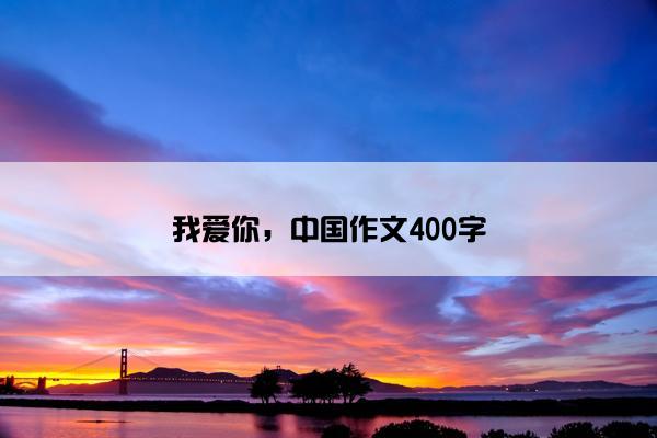 我爱你，中国作文400字