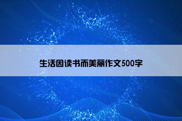 生活因读书而美丽作文500字