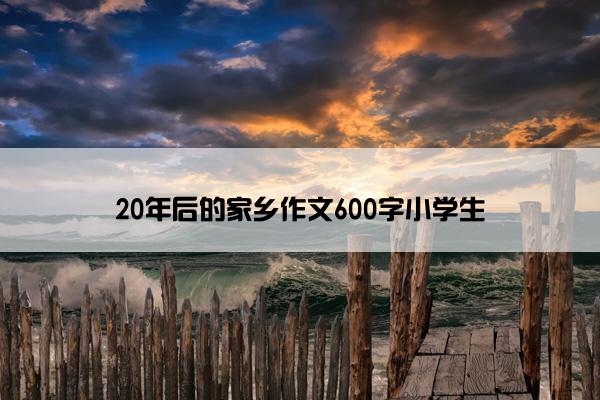 20年后的家乡作文600字小学生