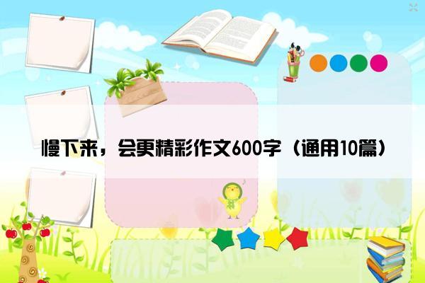 慢下来，会更精彩作文600字（通用10篇）