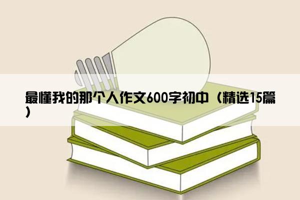 最懂我的那个人作文600字初中（精选15篇）