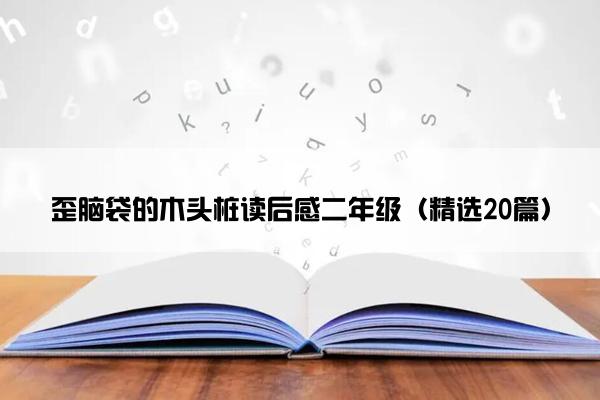 歪脑袋的木头桩读后感二年级（精选20篇）