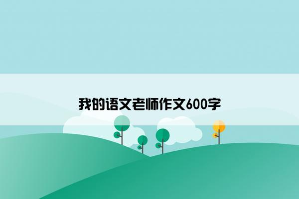 我的语文老师作文600字