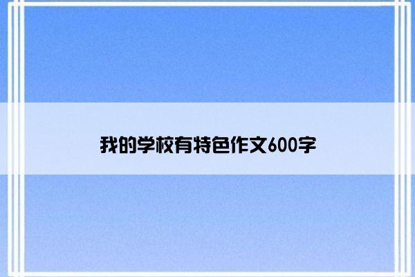 我的学校有特色作文600字