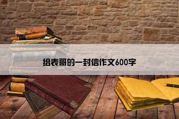 给表哥的一封信作文600字