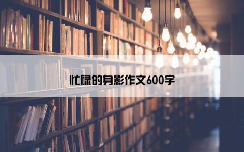 忙碌的身影作文600字