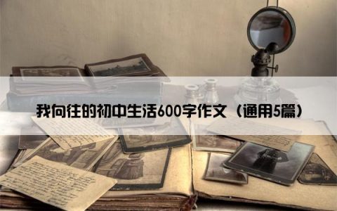 我向往的初中生活600字作文（通用5篇）