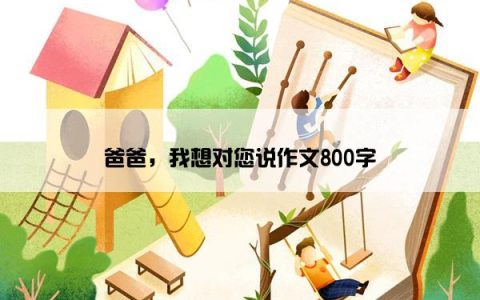 爸爸，我想对您说作文800字
