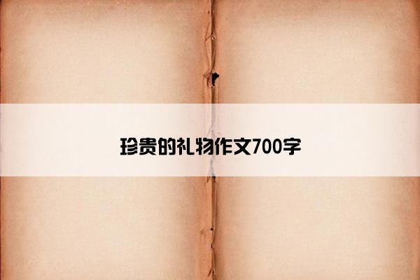 珍贵的礼物作文700字