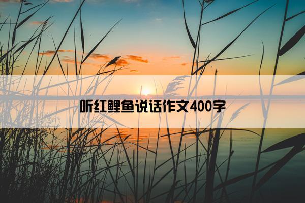 听红鲤鱼说话作文400字