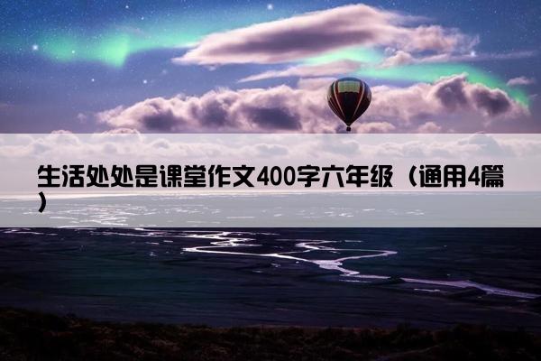 生活处处是课堂作文400字六年级（通用4篇）